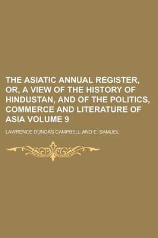 Cover of The Asiatic Annual Register, Or, a View of the History of Hindustan, and of the Politics, Commerce and Literature of Asia Volume 9