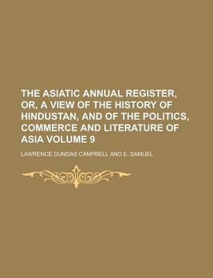 Book cover for The Asiatic Annual Register, Or, a View of the History of Hindustan, and of the Politics, Commerce and Literature of Asia Volume 9