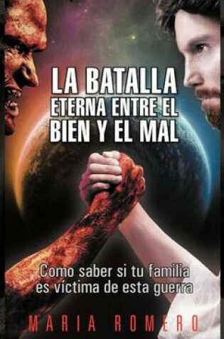 Cover of La Batalla Eterna Entre El Bien y El Mal: Como Saber Si Tu Familia Es Victima de Esta Guerra
