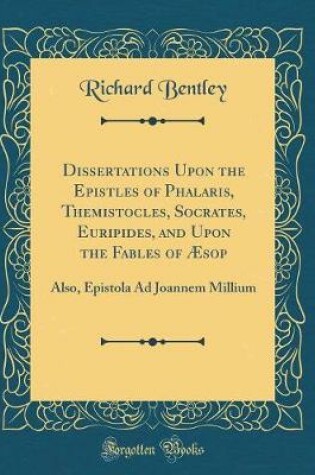 Cover of Dissertations Upon the Epistles of Phalaris, Themistocles, Socrates, Euripides, and Upon the Fables of AEsop