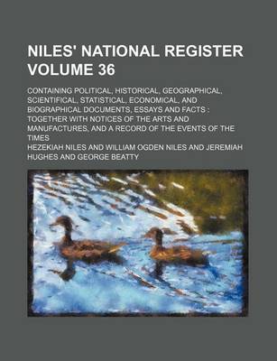 Book cover for Niles' National Register Volume 36; Containing Political, Historical, Geographical, Scientifical, Statistical, Economical, and Biographical Documents, Essays and Facts Together with Notices of the Arts and Manufactures, and a Record of the Events of the