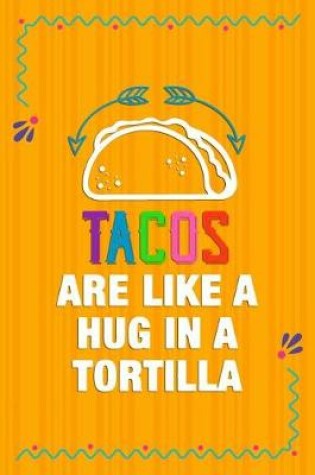 Cover of Tacos Are Like A Hug In A Tortilla