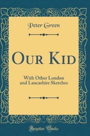 Cover of Our Kid: With Other London and Lancashire Sketches (Classic Reprint)