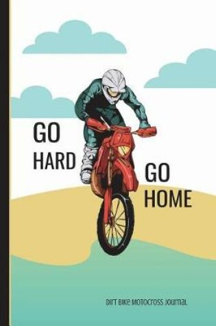 Cover of Go Hard Go Home Dirt Bike Motocross Journal