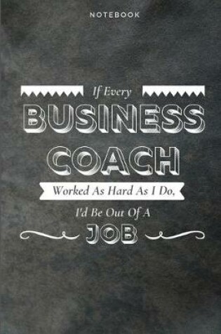Cover of If Every Business Coach Worked As Hard As I Do, I'd Be Out Of A Job