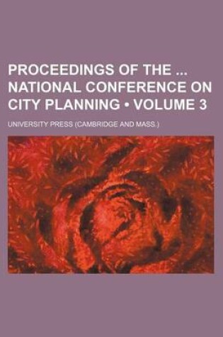 Cover of Proceedings of the National Conference on City Planning (Volume 3 )