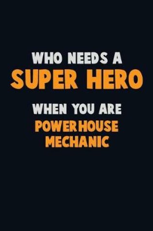 Cover of Who Need A SUPER HERO, When You Are Powerhouse Mechanic