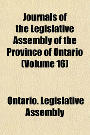 Cover of Journals of the Legislative Assembly of the Province of Ontario (Volume 16)