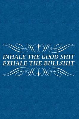 Book cover for Inhale the Good Shit Exhale the Bullshit