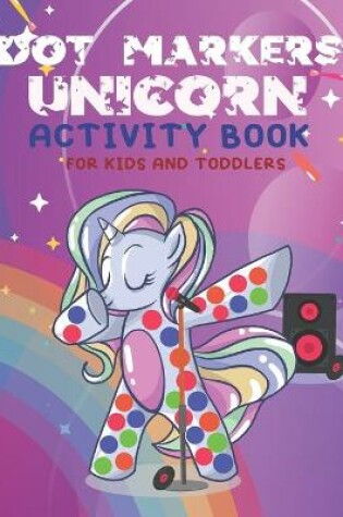 Cover of Dot Markers Unicorn Activity Book for Kids and Toddlers