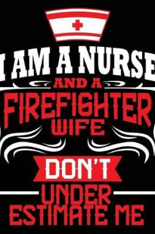 Cover of I'm A Nurse & A Firefighter Wife Don't Underestimate Me