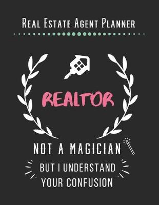 Book cover for Real Estate Agent Planner - Realtor Not A Magician But I Understand Your Confusion