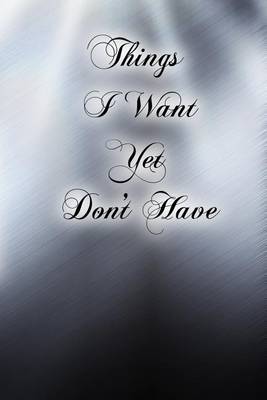 Book cover for Things I Want Yet Don't Have (Journal)