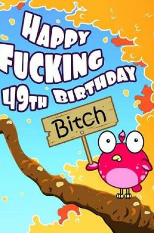 Cover of Happy Fucking 49th Birthday Bitch