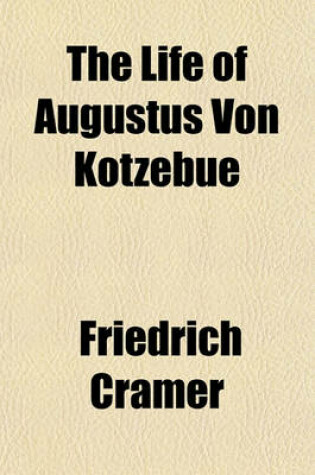 Cover of The Life of Augustus Von Kotzebue; From the German