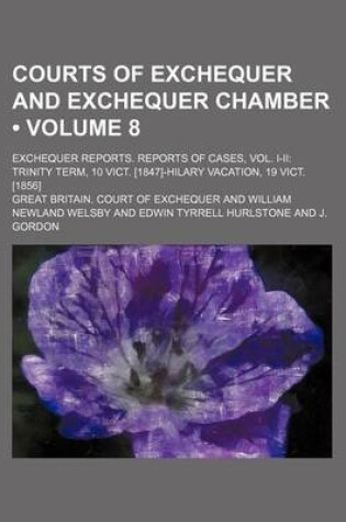 Cover of Courts of Exchequer and Exchequer Chamber (Volume 8 ); Exchequer Reports. Reports of Cases, Vol. I-II Trinity Term, 10 Vict. [1847]-Hilary Vacation, 1