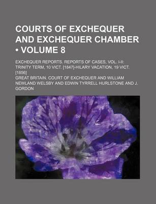 Book cover for Courts of Exchequer and Exchequer Chamber (Volume 8 ); Exchequer Reports. Reports of Cases, Vol. I-II Trinity Term, 10 Vict. [1847]-Hilary Vacation, 1