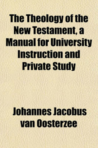 Cover of The Theology of the New Testament, a Manual for University Instruction and Private Study