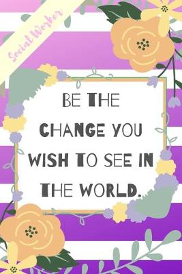 Book cover for Be The Change You Wish To See In The World.