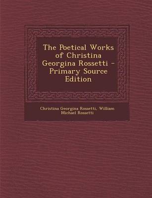 Book cover for The Poetical Works of Christina Georgina Rossetti - Primary Source Edition