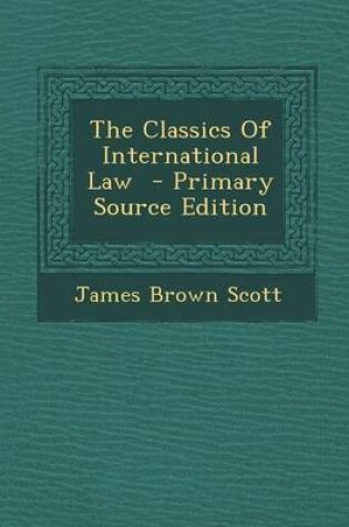 Cover of The Classics of International Law - Primary Source Edition