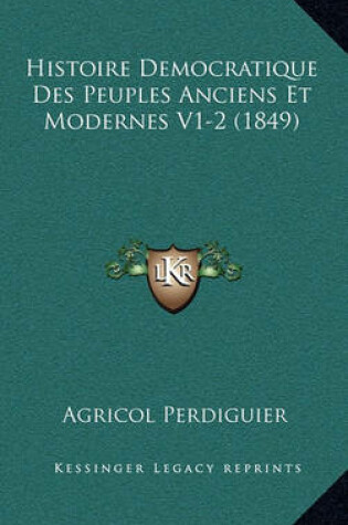 Cover of Histoire Democratique Des Peuples Anciens Et Modernes V1-2 (1849)