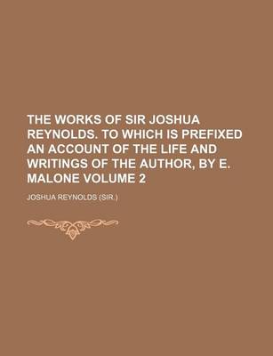 Book cover for The Works of Sir Joshua Reynolds. to Which Is Prefixed an Account of the Life and Writings of the Author, by E. Malone Volume 2