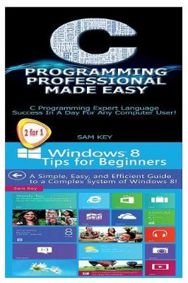 Cover of C Programming Professional Made Easy & Windows 8 Tips for Beginners