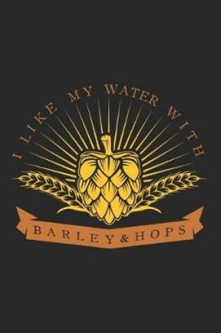 Cover of I Like My Water with Barley & Hops