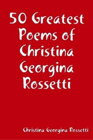 Cover of 50 Greatest Poems of Christina Georgina Rossetti