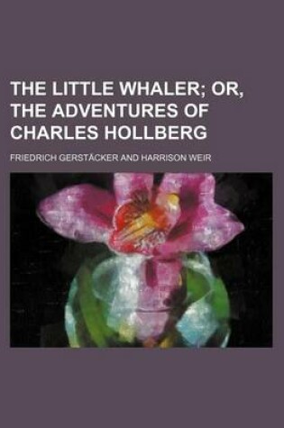 Cover of The Little Whaler; Or, the Adventures of Charles Hollberg