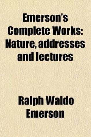 Cover of Emerson's Complete Works (Volume 1); Nature, Addresses and Lectures