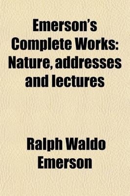 Book cover for Emerson's Complete Works (Volume 1); Nature, Addresses and Lectures