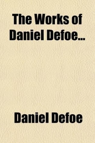 Cover of The Works of Daniel Defoe (Volume 11); The History and Remarkable Life of the Truly Honourable Colonel Jacque, Commonly Called Colonel Jack