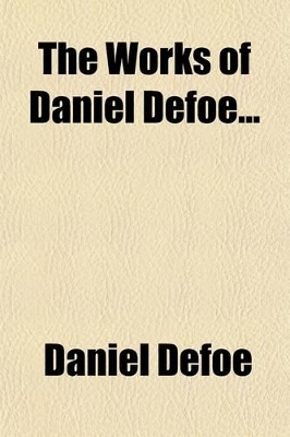 Book cover for The Works of Daniel Defoe (Volume 11); The History and Remarkable Life of the Truly Honourable Colonel Jacque, Commonly Called Colonel Jack