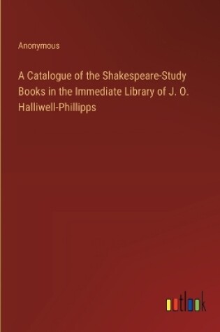 Cover of A Catalogue of the Shakespeare-Study Books in the Immediate Library of J. O. Halliwell-Phillipps