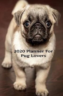 Book cover for 2020 Planner For The Pug Lovers