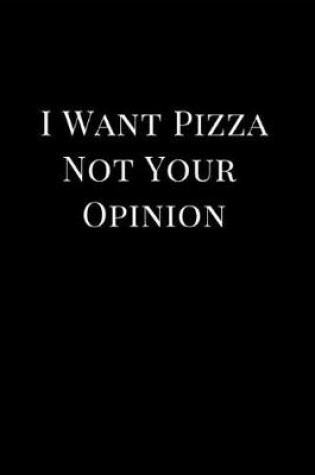 Cover of I Want Pizza Not Your Opinion