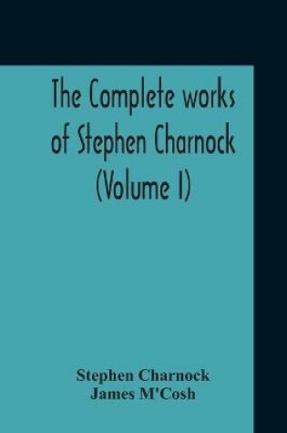 Cover of The Complete Works Of Stephen Charnock (Volume I)
