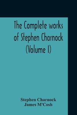 Book cover for The Complete Works Of Stephen Charnock (Volume I)