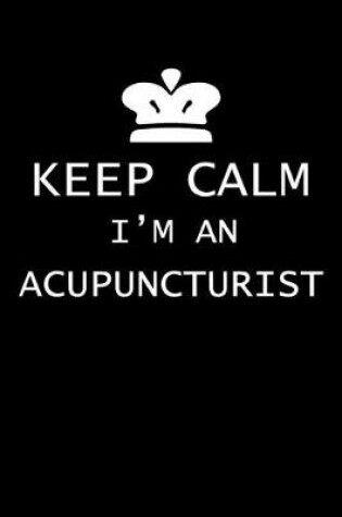Cover of Keep Calm I'm An Acupuncturist