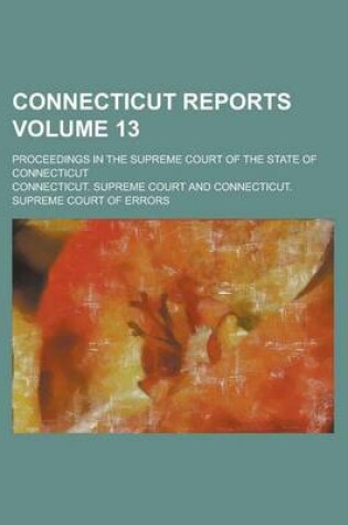 Cover of Connecticut Reports; Proceedings in the Supreme Court of the State of Connecticut Volume 13