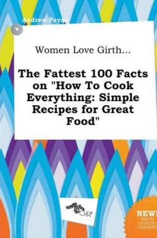 Cover of Women Love Girth... the Fattest 100 Facts on How to Cook Everything