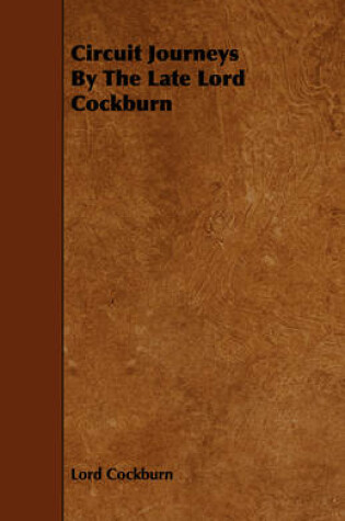 Cover of Circuit Journeys By The Late Lord Cockburn