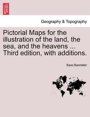 Book cover for Pictorial Maps for the Illustration of the Land, the Sea, and the Heavens ... Third Edition, with Additions.