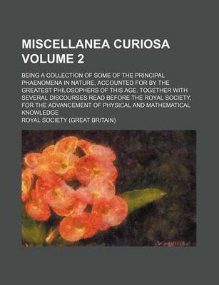 Book cover for Miscellanea Curiosa Volume 2; Being a Collection of Some of the Principal Phaenomena in Nature, Accounted for by the Greatest Philosophers of This Age