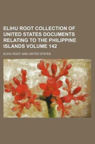 Cover of Elihu Root Collection of United States Documents Relating to the Philippine Islands Volume 142