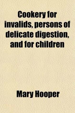 Cover of Cookery for Invalids, Persons of Delicate Digestion, and for Children