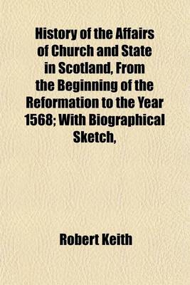 Book cover for History of the Affairs of Church and State in Scotland, from the Beginning of the Reformation to the Year 1568; With Biographical Sketch, Notes, and Index. by the Editor in 3 Vols. (Reprinted from the Edition of 1735