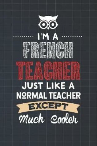 Cover of I'm A French Teacher Just Like A Normal Teacher Except Much Cooler